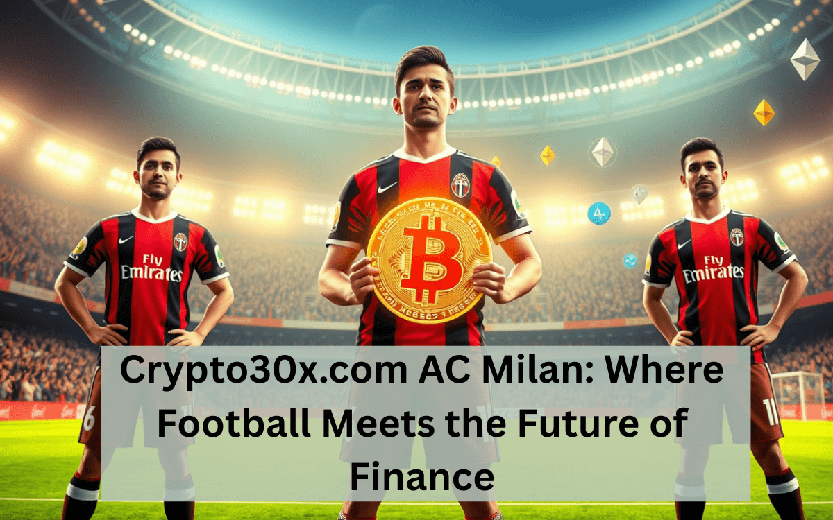 Crypto30x.com AC Milan: Where Football Meets the Future of Finance
